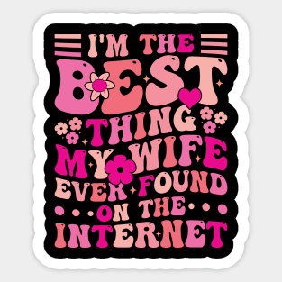 I'm The Best Thing My Wife Ever Found On The Internet Sticker